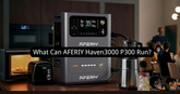 What Can AFERIY Haven3000 P300 Portable Power Station Run?